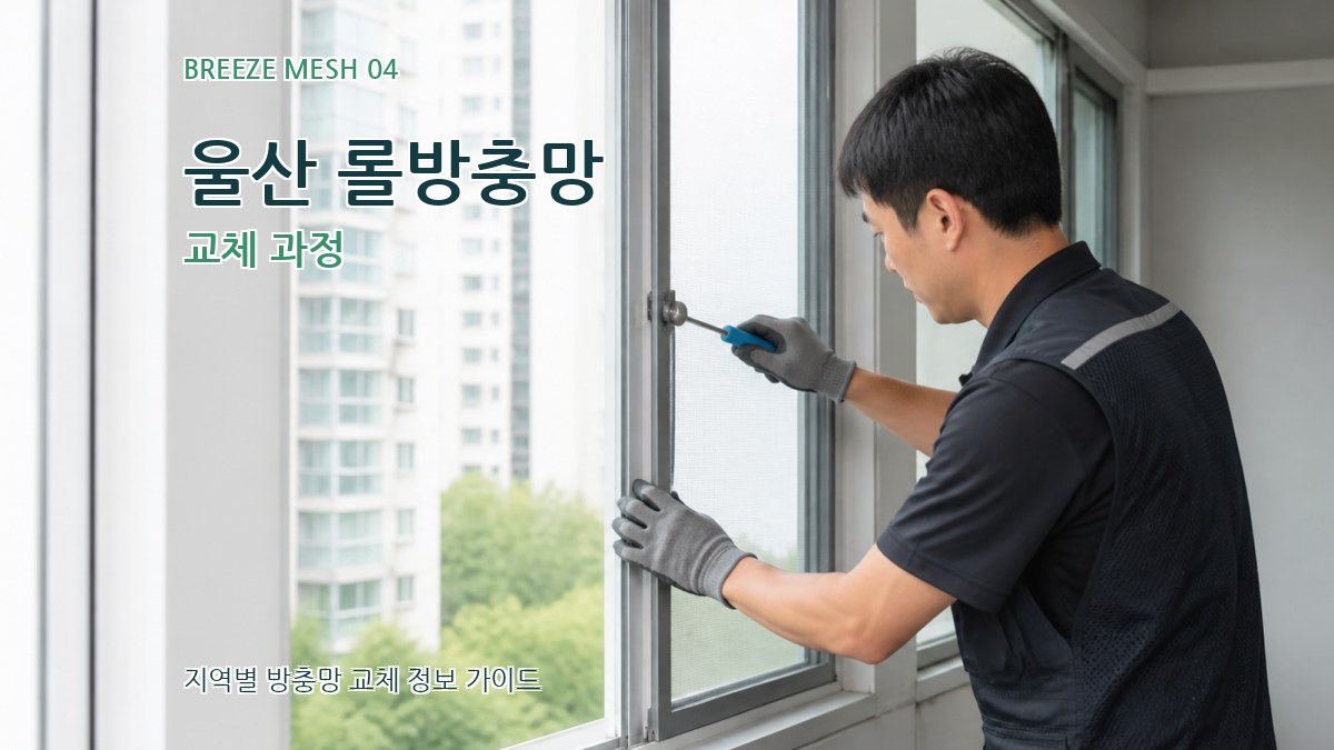 울산 롤방충망 교체 과정