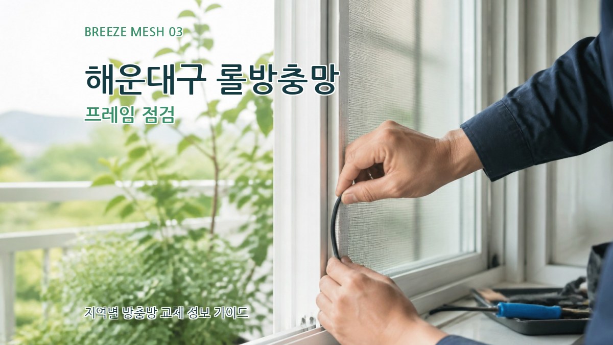 해운대구 롤방충망 프레임 점검