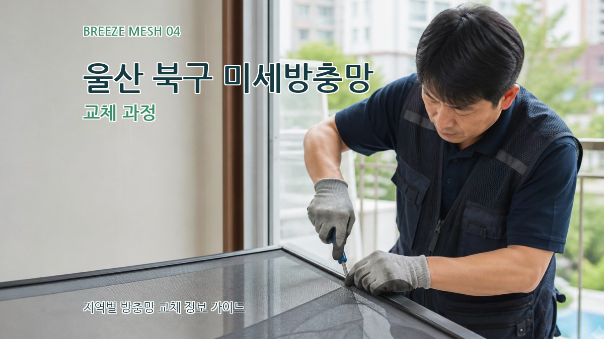 울산 북구 미세방충망 교체 과정