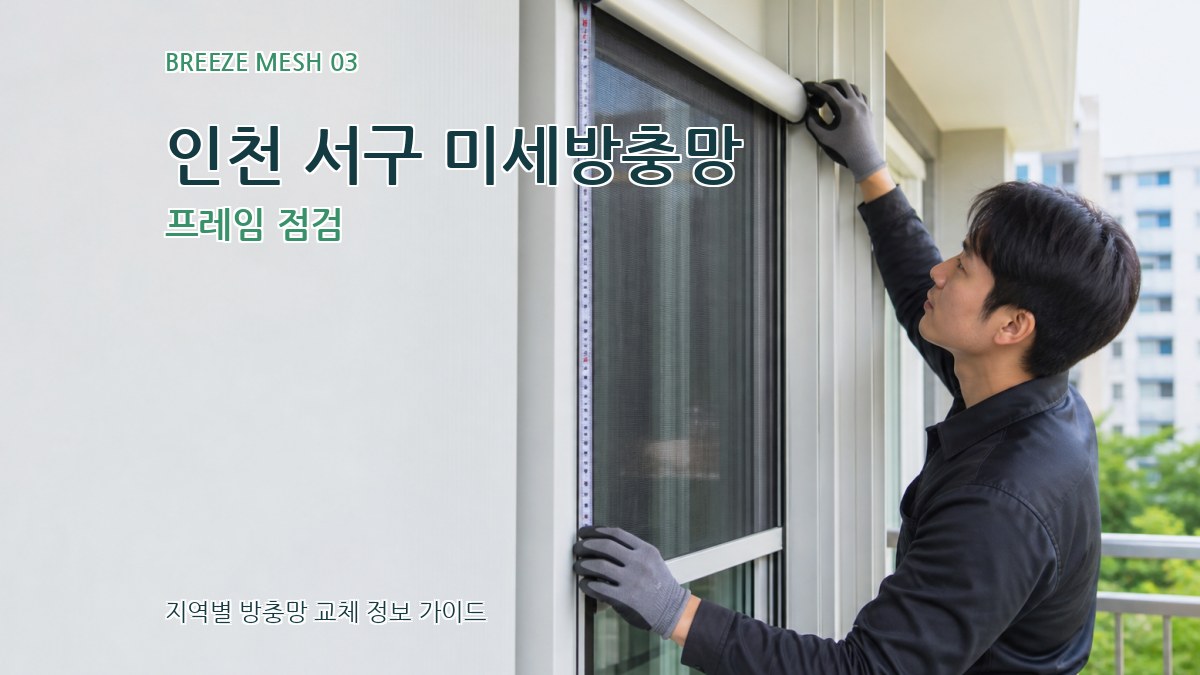 인천 서구 미세방충망 프레임 점검