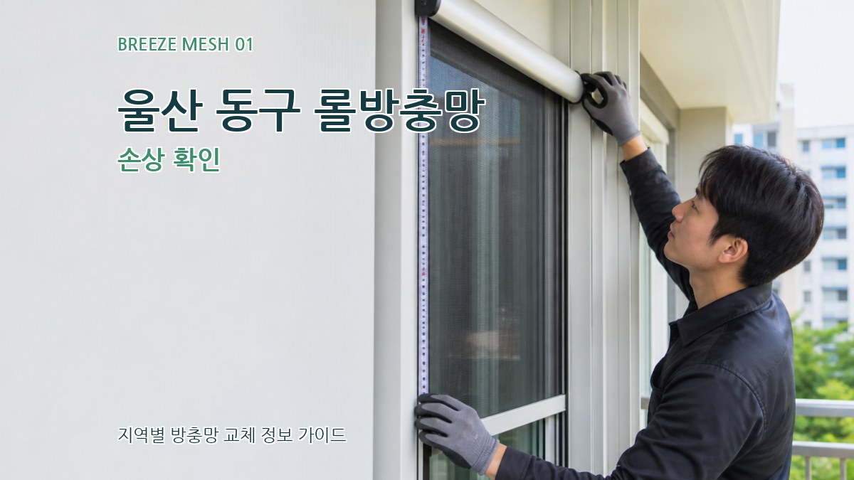 울산 동구 롤방충망 손상 확인