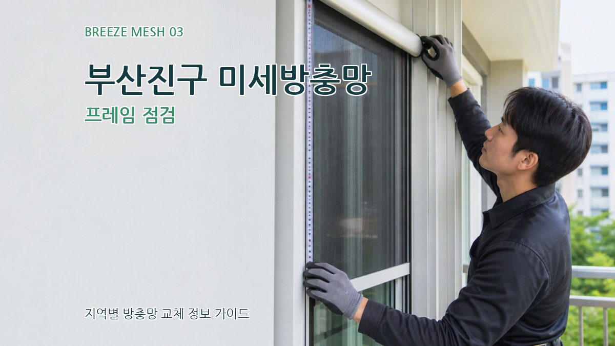 부산진구 미세방충망 프레임 점검