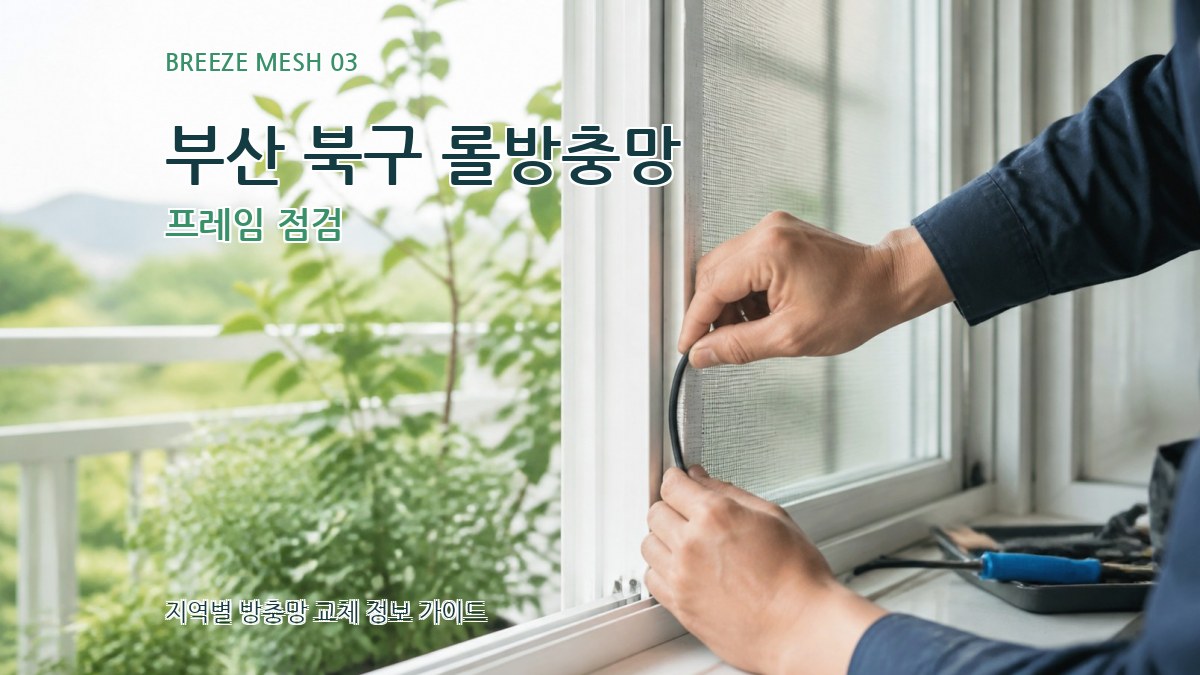 부산 북구 롤방충망 프레임 점검